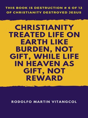 cover image of Christianity Treated Life On Earth Like Burden, Not Gift, While Life In Heaven As Gift, Not Reward